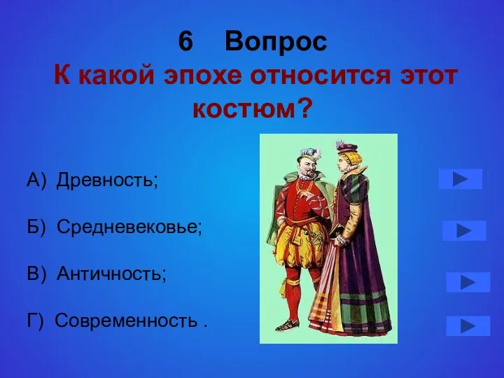 6 Вопрос К какой эпохе относится этот костюм? А) Древность; Б)