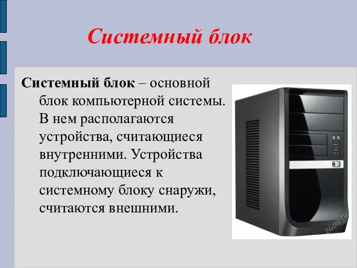 Системный блок Системный блок – основной блок компьютерной системы. В нем