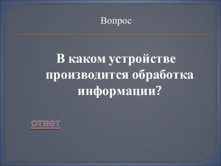 Вопрос В каком устройстве производится обработка информации?