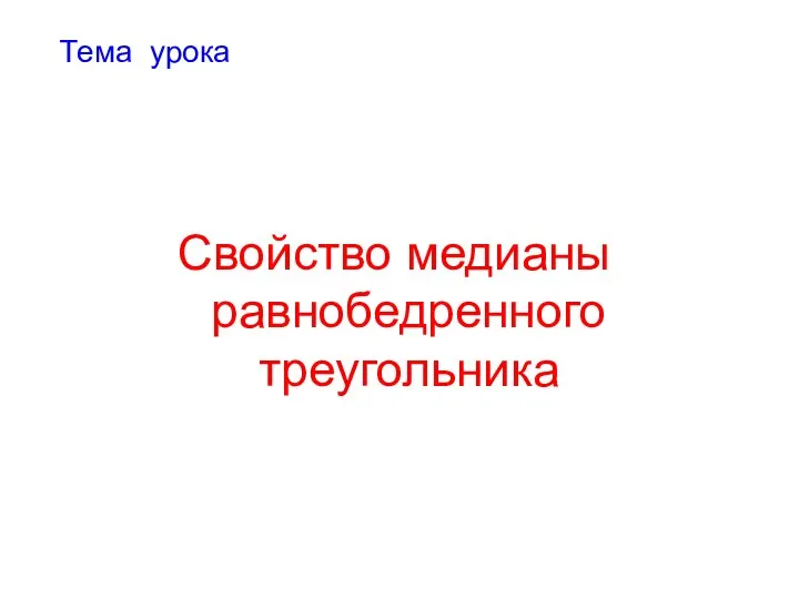 Тема урока Свойство медианы равнобедренного треугольника