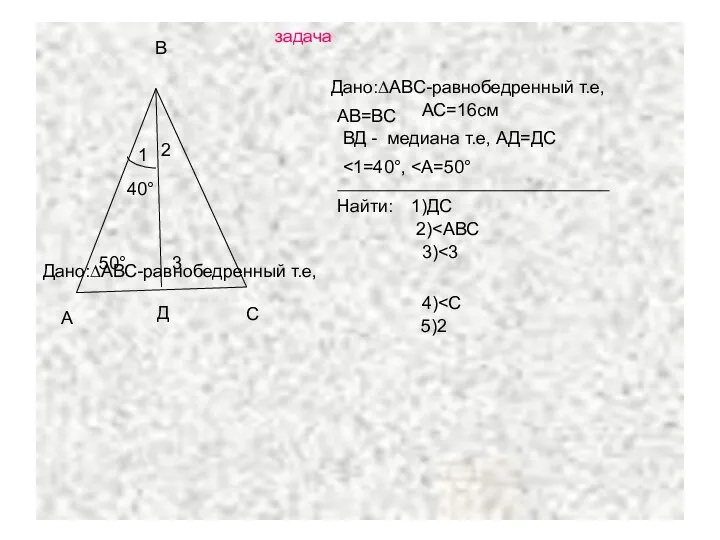 Дано:∆АВС-равнобедренный т.е, Дано:∆АВС-равнобедренный т.е, АВ=ВС ВД - медиана т.е, АД=ДС Найти: