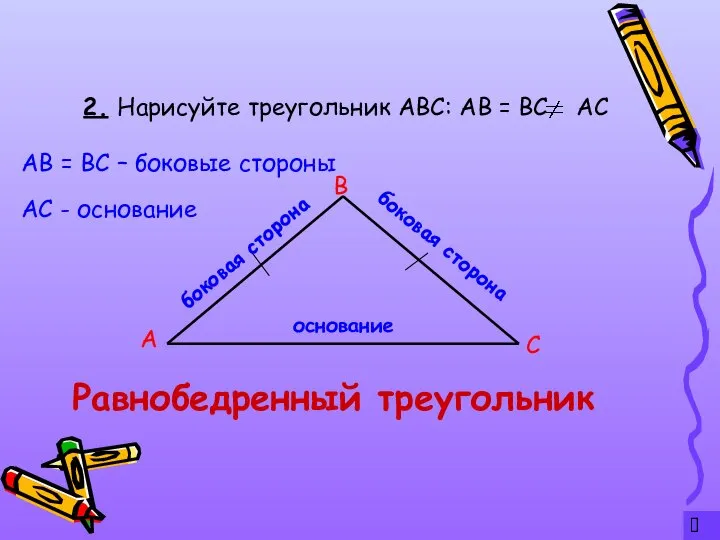 ? 2. Нарисуйте треугольник АВС: АВ = ВС АС А С