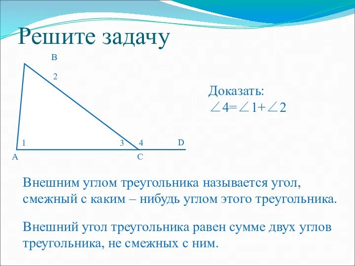 Решите задачу Доказать: ∠4=∠1+∠2 Внешним углом треугольника называется угол, смежный с