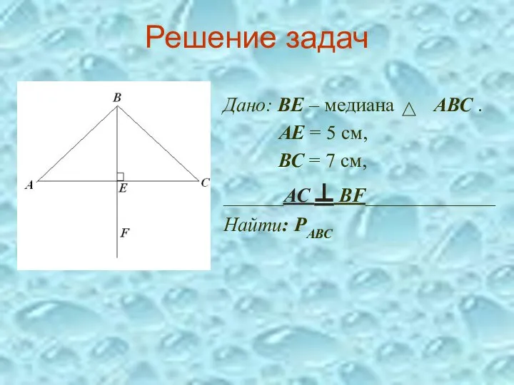 Решение задач Дано: ВЕ – медиана АВС . АЕ = 5