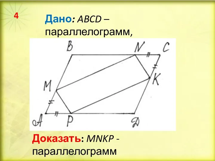 Дано: ABCD – параллелограмм, AM = AP = NC = CK Доказать: MNKP - параллелограмм 4