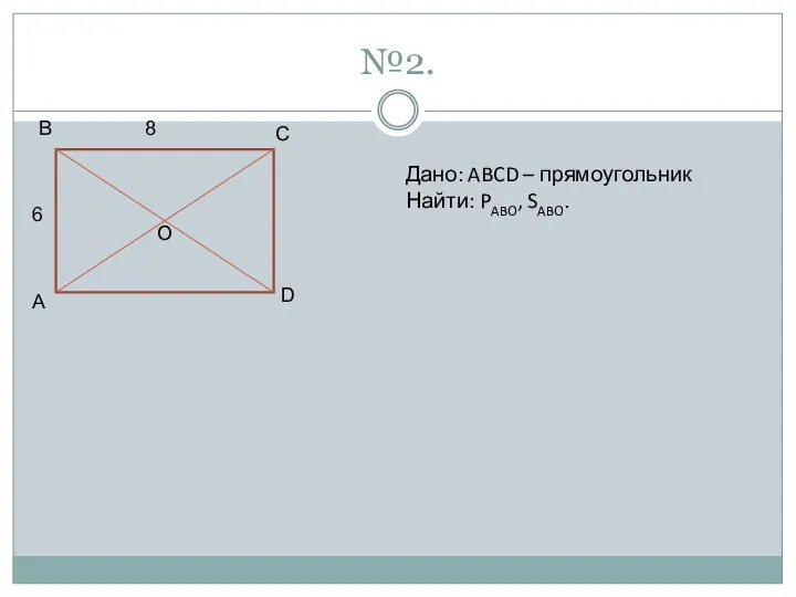 №2. Дано: ABCD – прямоугольник Найти: PABO, SABO. B 8 C D O A 6