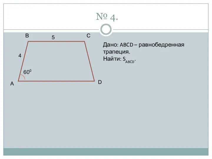 № 4. B C D A 4 5 600 Дано: ABCD – равнобедренная трапеция. Найти: SABCD.