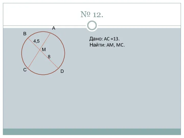 № 12. A D C M B 4,5 8 Дано: AC =13. Найти: AM, MC.