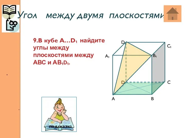 Угол между двумя плоскостями: . . 9.В кубе А…D₁ найдите углы