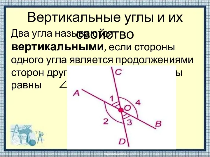 Вертикальные углы и их свойство Два угла называются вертикальными, если стороны