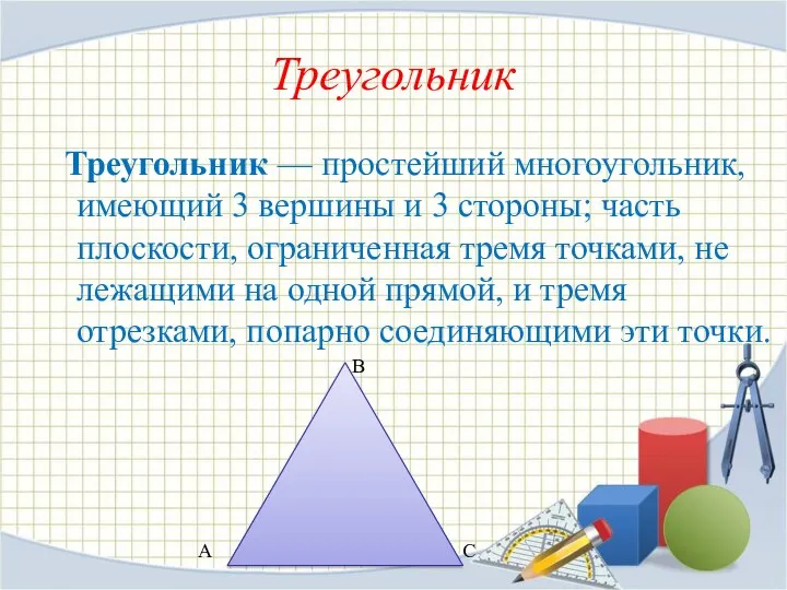 Треугольник Треугольник — простейший многоугольник, имеющий 3 вершины и 3 стороны;