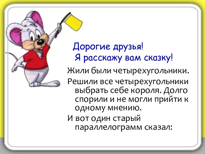 Дорогие друзья! Я расскажу вам сказку! Жили были четырехугольники. Решили все