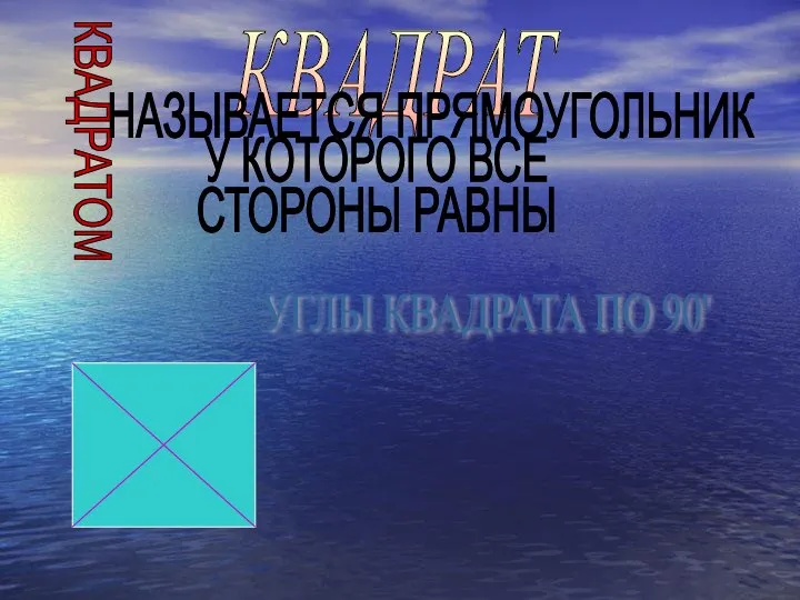 КВАДРАТ КВАДРАТОМ НАЗЫВАЕТСЯ ПРЯМОУГОЛЬНИК У КОТОРОГО ВСЕ СТОРОНЫ РАВНЫ УГЛЫ КВАДРАТА ПО 90'