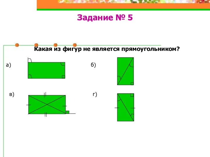 Задание № 5 Какая из фигур не является прямоугольником? а) б) в) г)