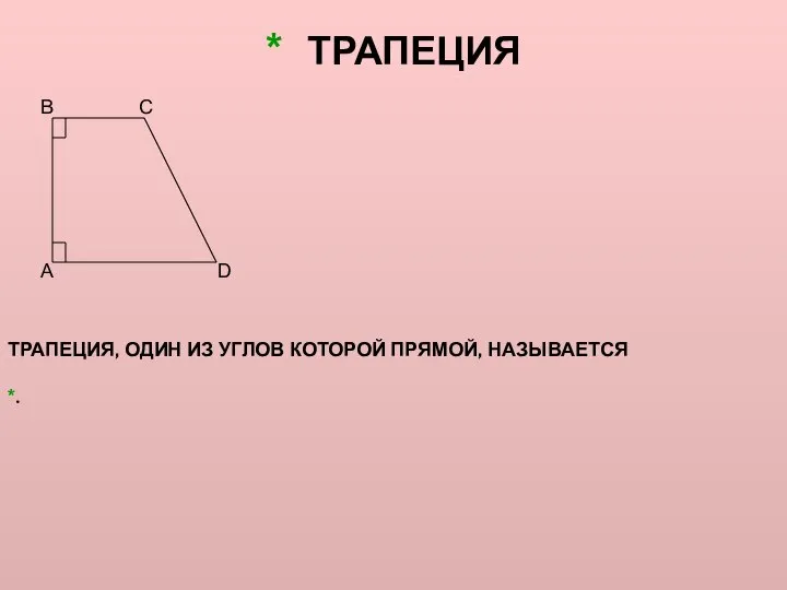 * ТРАПЕЦИЯ A B C D ТРАПЕЦИЯ, ОДИН ИЗ УГЛОВ КОТОРОЙ ПРЯМОЙ, НАЗЫВАЕТСЯ *.