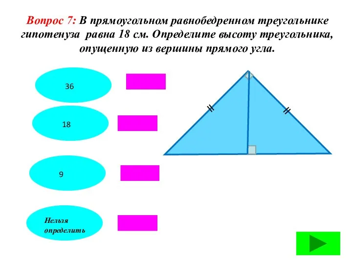 Вопрос 7: В прямоугольном равнобедренном треугольнике гипотенуза равна 18 см. Определите