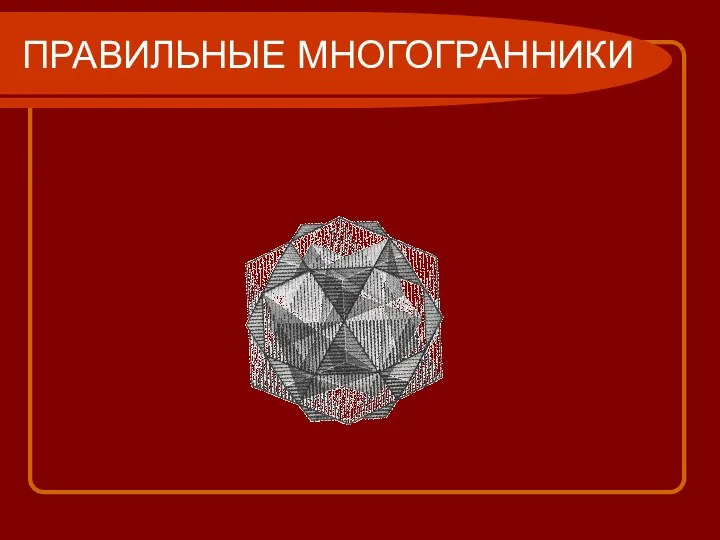 ПРАВИЛЬНЫЕ МНОГОГРАННИКИ