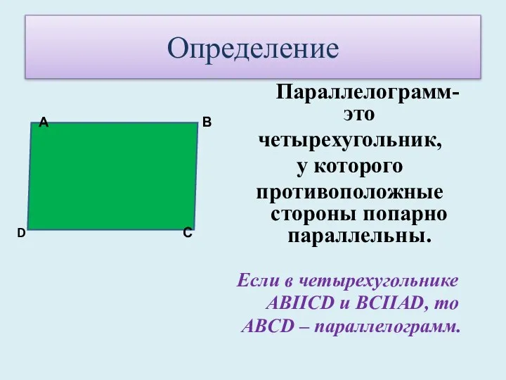 Определение Параллелограмм- это четырехугольник, у которого противоположные стороны попарно параллельны. Если