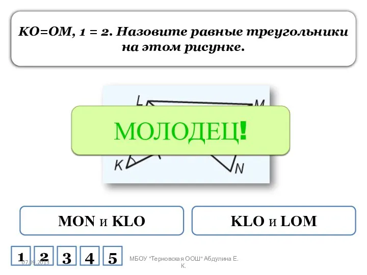 KO=OM, 1 = 2. Назовите равные треугольники на этом рисунке. MON