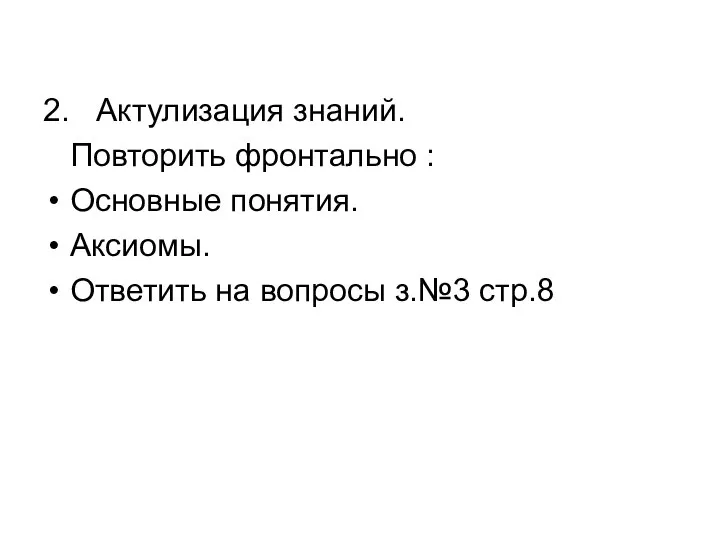 2. Актулизация знаний. Повторить фронтально : Основные понятия. Аксиомы. Ответить на вопросы з.№3 стр.8