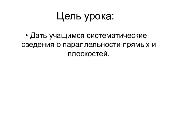 Цель урока: Дать учащимся систематические сведения о параллельности прямых и плоскостей.