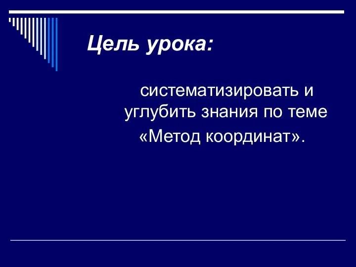 Цель урока: систематизировать и углубить знания по теме «Метод координат».