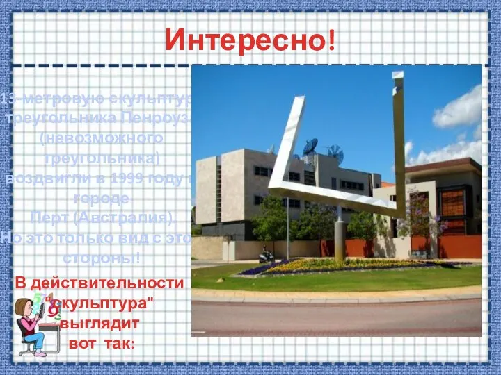 Интересно! 13-метровую скульптуру треугольника Пенроуза (невозможного треугольника) воздвигли в 1999 году