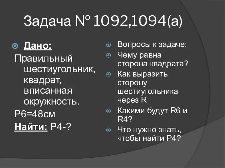 Задача № 1092,1094(а) Дано: Правильный шестиугольник, квадрат, вписанная окружность. Р6=48см Найти: