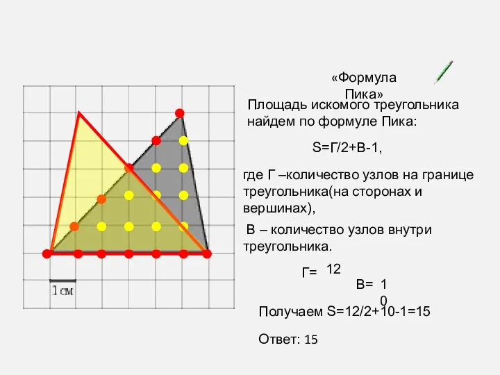 «Формула Пика» Площадь искомого треугольника найдем по формуле Пика: S=Г/2+В-1, где