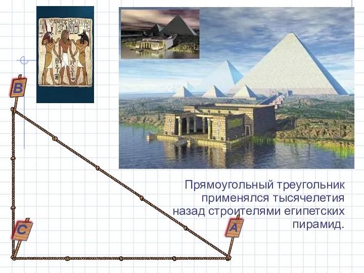 Прямоугольный треугольник применялся тысячелетия назад строителями египетских пирамид. С В