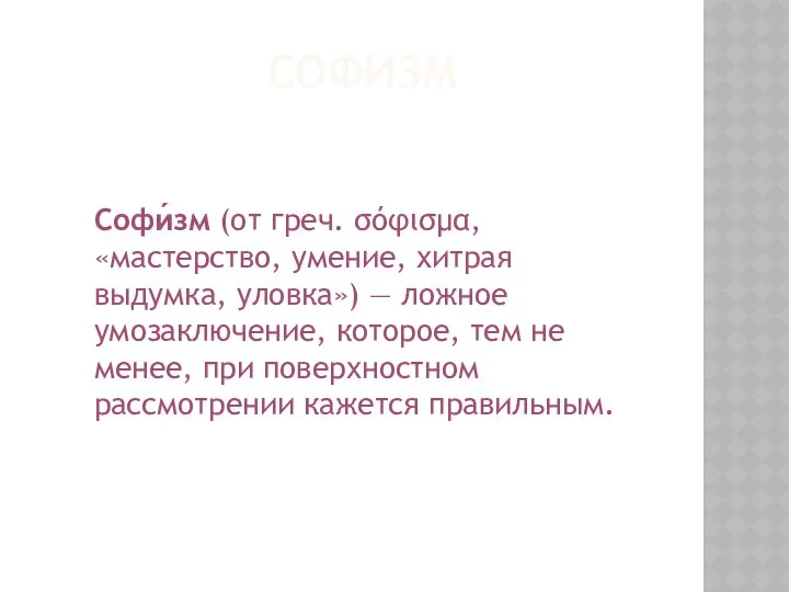 СОФИЗМ Софи́зм (от греч. σόφισμα, «мастерство, умение, хитрая выдумка, уловка») —