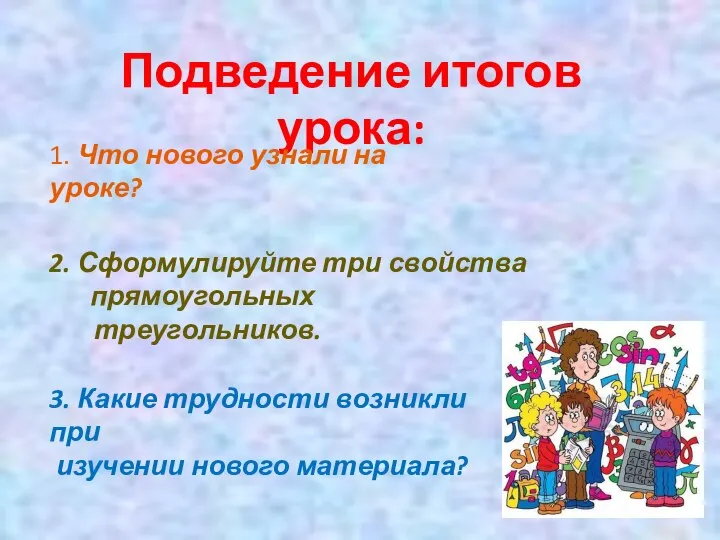 Подведение итогов урока: 2. Сформулируйте три свойства прямоугольных треугольников. 3. Какие