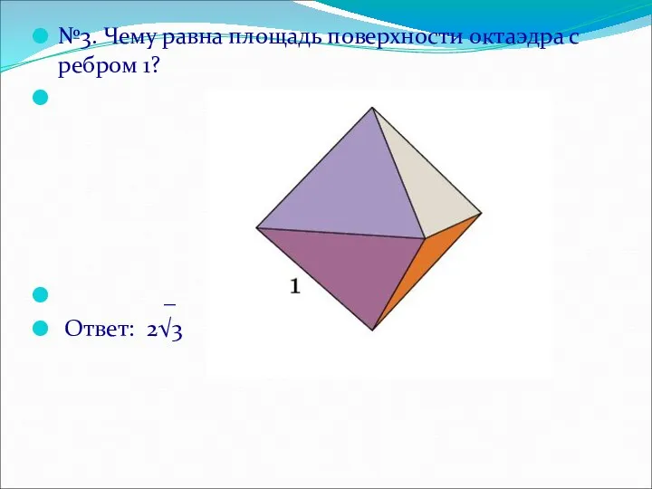 №3. Чему равна площадь поверхности октаэдра с ребром 1? _ Ответ: 2√3