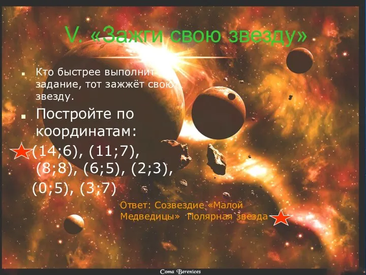 Ответ: Созвездие «Малой Медведицы» Полярная звезда V. «Зажги свою звезду» Кто