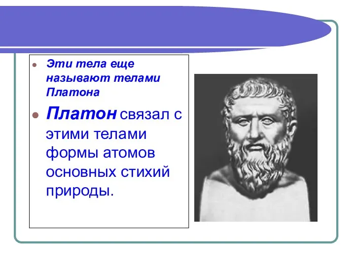 Эти тела еще называют телами Платона Платон связал с этими телами формы атомов основных стихий природы.