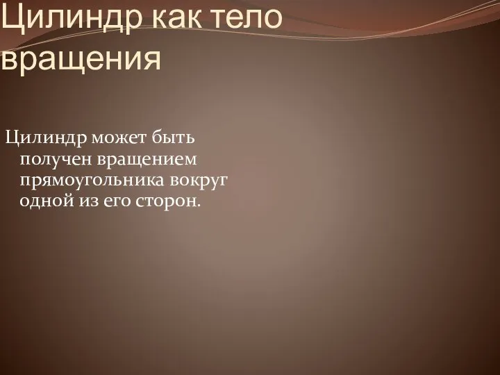 Цилиндр как тело вращения Цилиндр может быть получен вращением прямоугольника вокруг одной из его сторон.