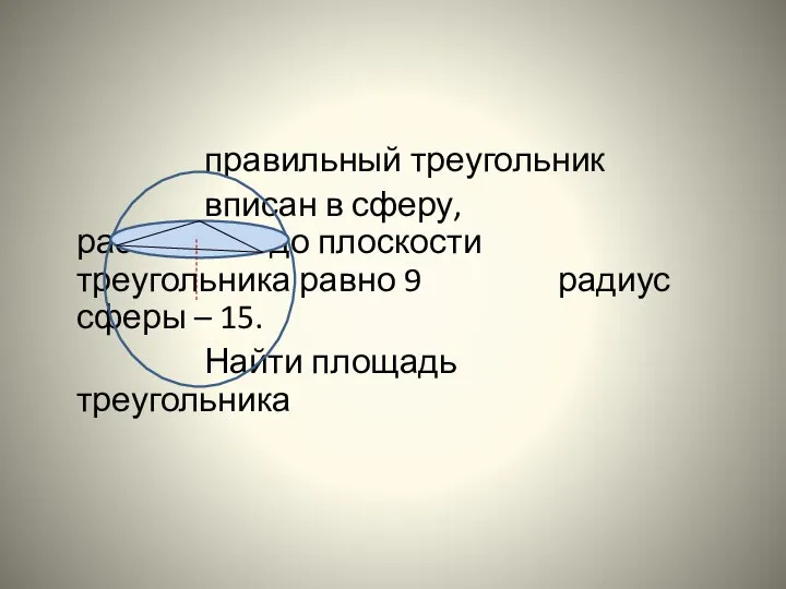 правильный треугольник вписан в сферу, расстояние до плоскости треугольника равно 9