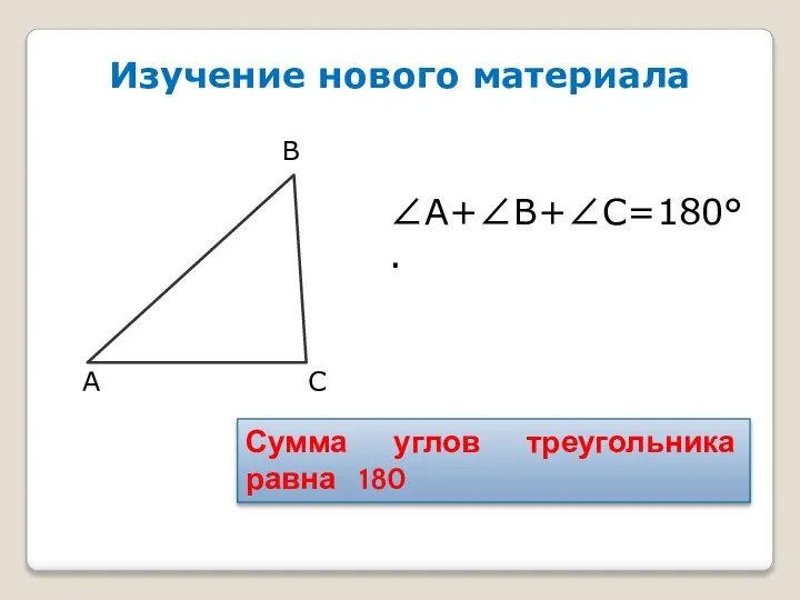 Изучение нового материала А В С Сумма углов треугольника равна 180 ∠А+∠В+∠С=180°.