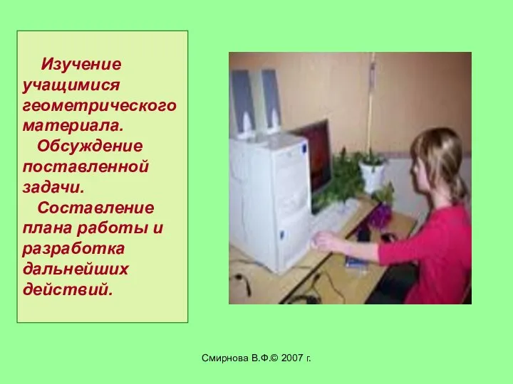 Смирнова В.Ф.© 2007 г. Изучение учащимися геометрического материала. Обсуждение поставленной задачи.