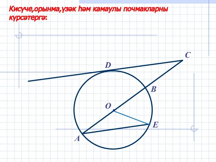 C D А О B E Кисүче,орынма,үзәк һәм камаулы почмакларны күрсәтергә: