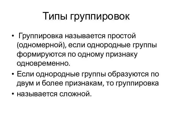 Типы группировок Группировка называется простой (одномерной), если однородные группы формируются по