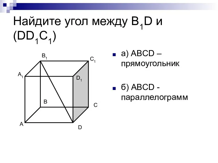 Найдите угол между В1D и (DD1C1) а) ABCD – прямоугольник б)