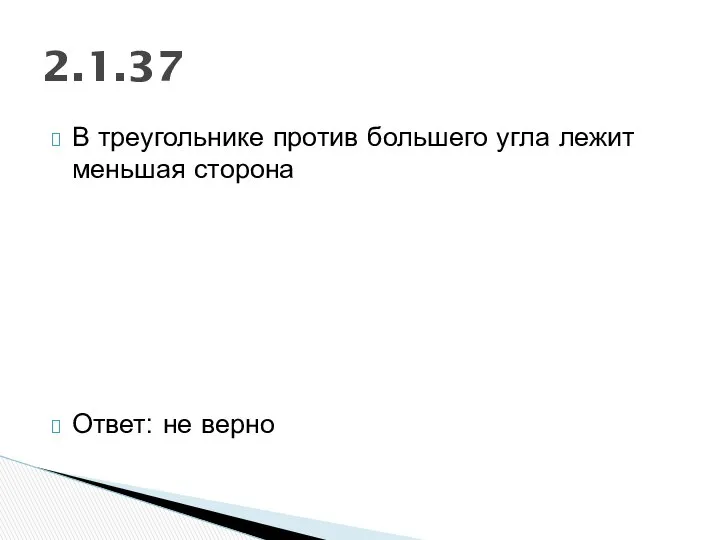 В треугольнике против большего угла лежит меньшая сторона Ответ: не верно 2.1.37