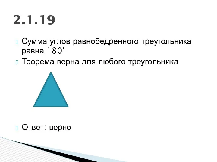 Сумма углов равнобедренного треугольника равна 180° Теорема верна для любого треугольника Ответ: верно 2.1.19