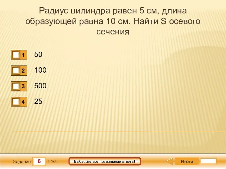 6 Задание Выберите все правильные ответы! Радиус цилиндра равен 5 см,