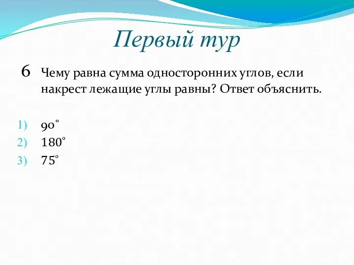 Первый тур 6 Чему равна сумма односторонних углов, если накрест лежащие