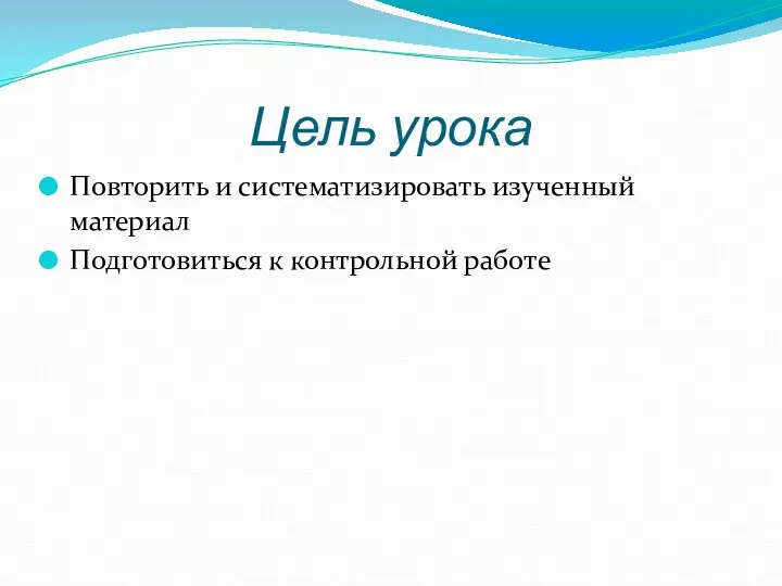 Цель урока Повторить и систематизировать изученный материал Подготовиться к контрольной работе