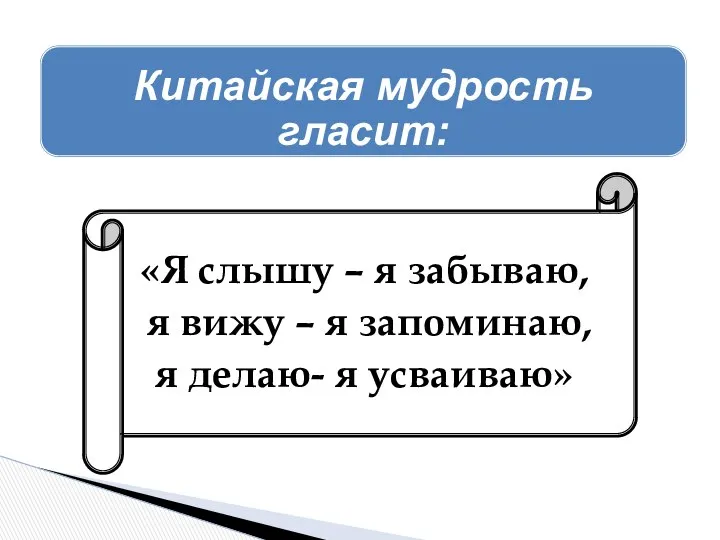 «Я слышу – я забываю, я вижу – я запоминаю, «Я