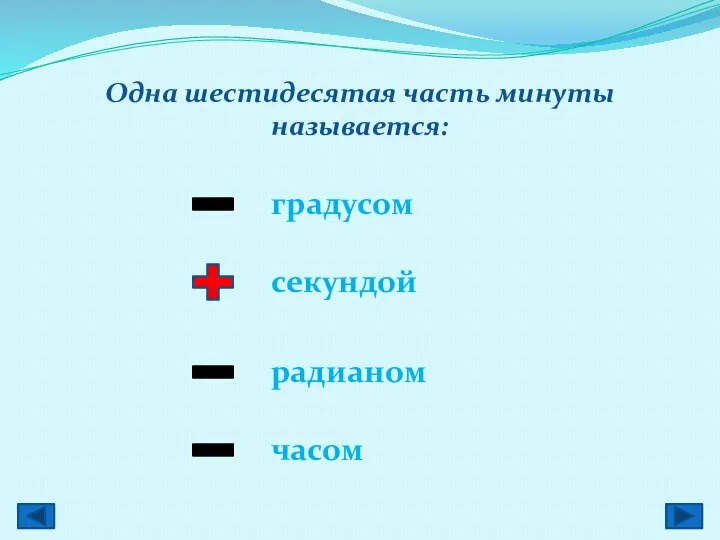 Одна шестидесятая часть минуты называется: градусом секундой радианом часом