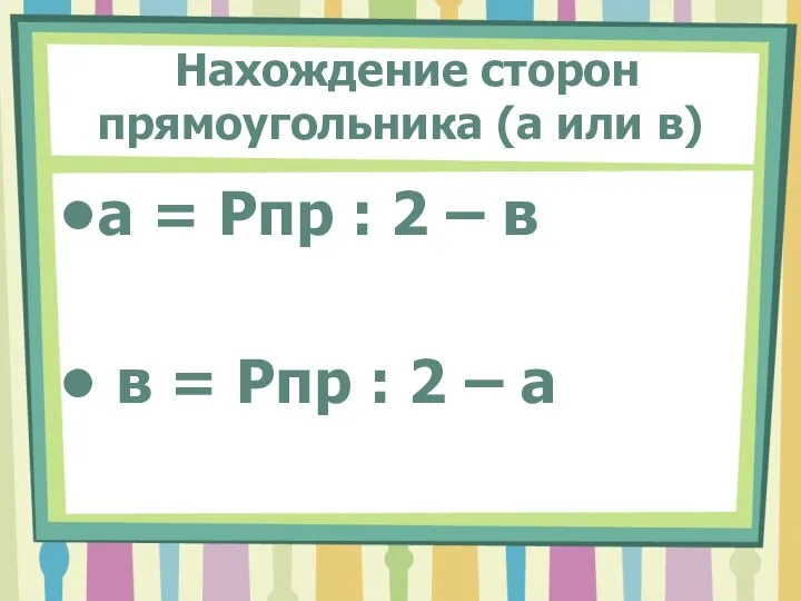 Нахождение сторон прямоугольника (а или в) а = Рпр : 2